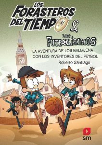 Forasteros del tiempo La aventura de los Balbuena con los inventores del fútbol