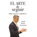 El arte de seguir: Hábitos pequeños para una constancia real de Adolfo Meder Hernández